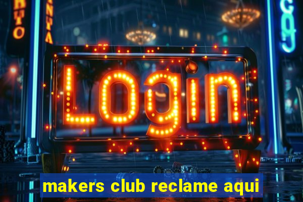 makers club reclame aqui